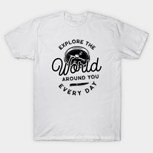 Explore The World Around You Everyday T-Shirt